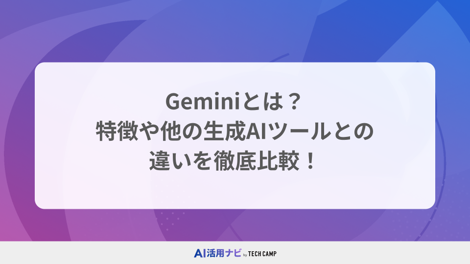 Geminiとは？特徴や他の生成AIツールとの違いを徹底比較！