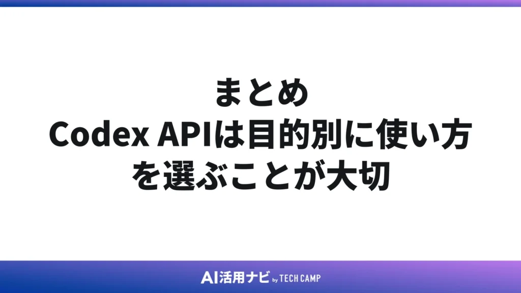まとめ｜Codex APIは目的別に使い方を選ぶことが大切