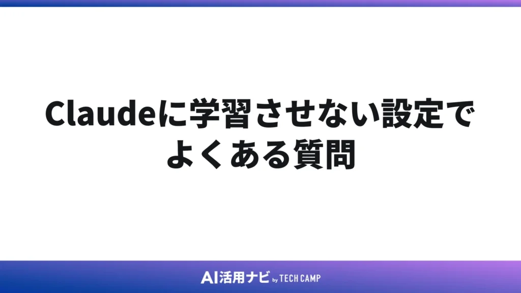 Claudeに学習させない設定でよくある質問