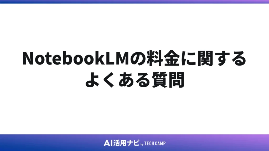 NotebookLMの料金に関するよくある質問