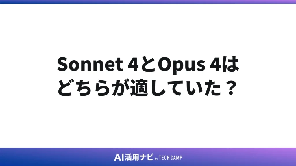 Sonnet 4とOpus 4はどちらが適していた?