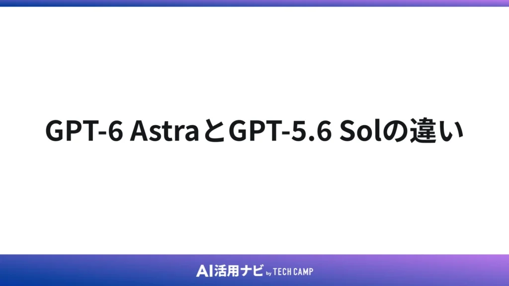 GPT-6 AstraとGPT-5.6 Solの違い