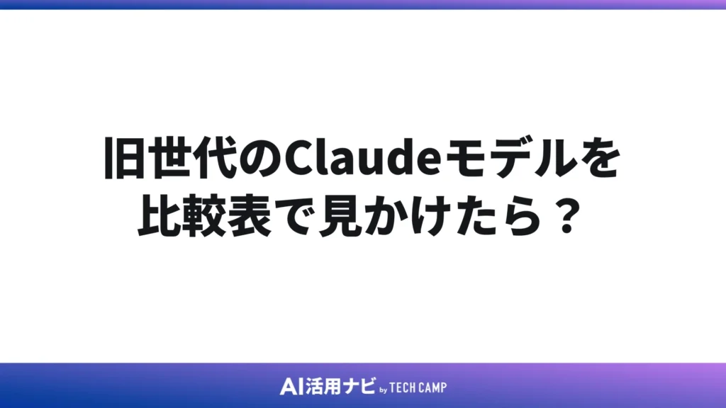 旧世代のClaudeモデルを比較表で見かけたら?