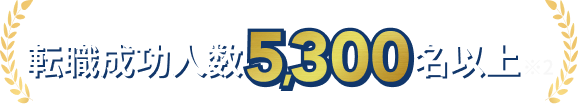 転職成功人数5,300名以上※2