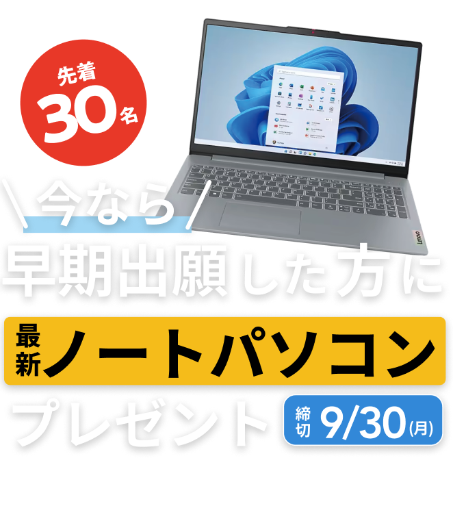 【先着30名】今なら早期出願した方に新品ノートパソコンをプレゼント！早期出願の詳細はオープンキャンパスにてお話します。【締切9/30(月)】