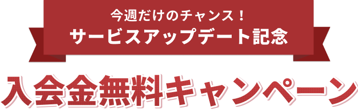 今週だけのチャンス！サービスアップデート記念　入会金無料キャンペーン