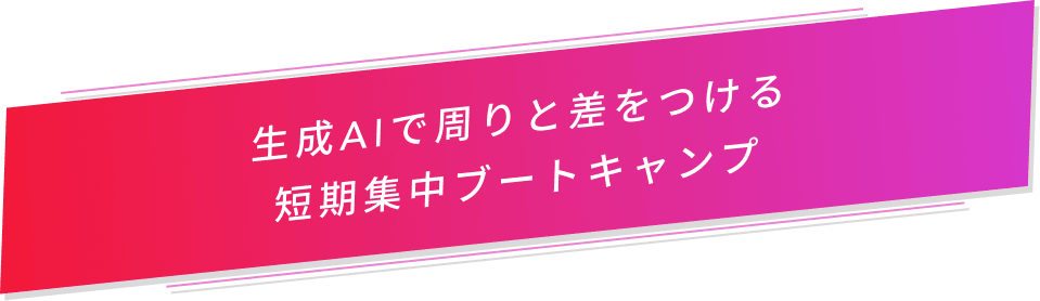 生成AIで周りと差をつける短期集中ブートキャンプ